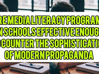 Are Media Literacy Programs In Schools Effective Enough To Counter The Sophistication Of Modern Propaganda