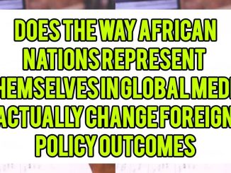 Does The Way African Nations Represent Themselves In Global Media Actually Change Foreign Policy Outcomes