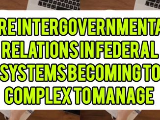 Are Intergovernmental Relations In Federal Systems Becoming Too Complex To Manage